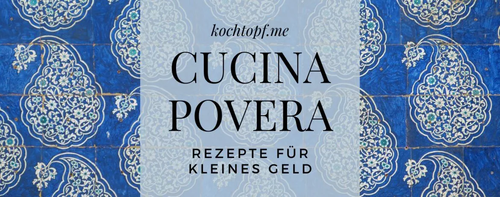 Blog-Event CXCIV - Cucina Povera - Rezepte für kleines Geld (Einsendeschluss 15. März 2023)